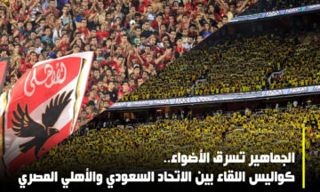 الجماهير تسرق الأضواء.. كواليس اللقاء بين الاتحاد السعودي والأهلي المصري