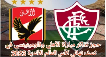 تذاكر مباراة الأهلي وفلومينينسي في نصف نهائي كأس العالم للأندية 2023م.. رابط الحجز والأسعار