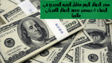 سعر الدولار اليوم مقابل الجنيه المصري في البنوك 4 ديسمبر صعود الدولار الأمريكي عالمياً