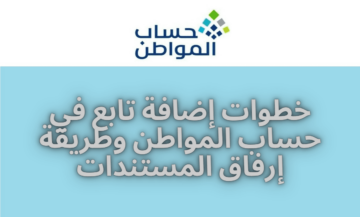 طريقة إضافة تابع في حساب المواطن 1445 وكيفية إرفاق المستندات المطلوبة
