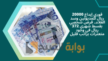 فوري إيداع 20000 ريال للمديونين وسد الغلاء.. قرض شخصي بقسط شهري 372 ريال في وجود متعثرات براتب قليل