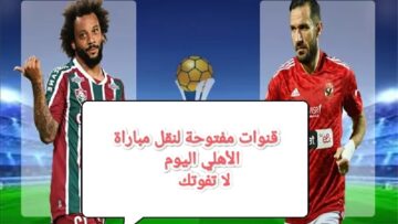 مباراة الاهلي وفلومينسيني اليوم مجانا لمباريات لكأس العالم للاندية