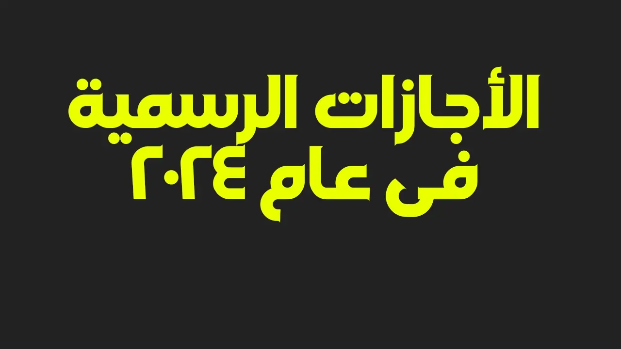للقطاعين العام والخاص.. جدول الإجازات الرسمية بمصر 2024