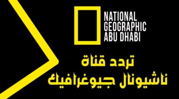 ما هو تردد قناة ناشيونال جيوغرافيك ابو ظبي الجديد National