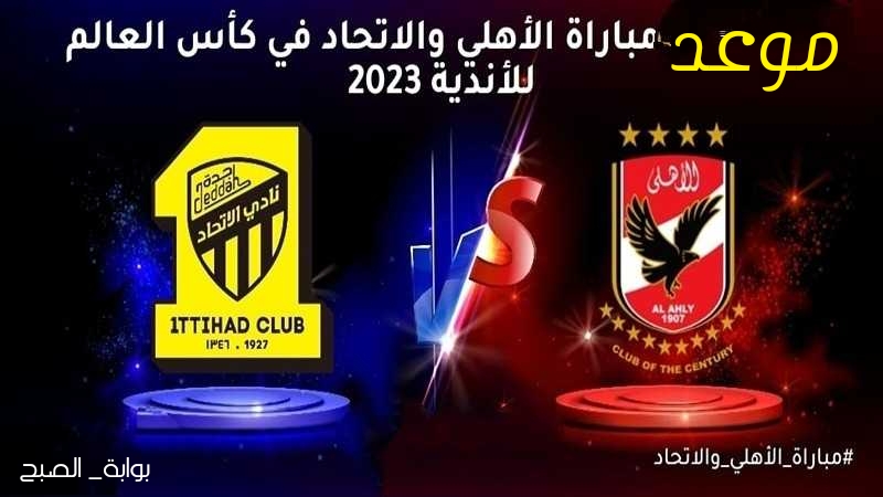 «القمة النارية».. موعد مباراة الأهلي والإتحاد القادمة في كأس العالم للأندية 2023 وتردد القنوات الناقلة