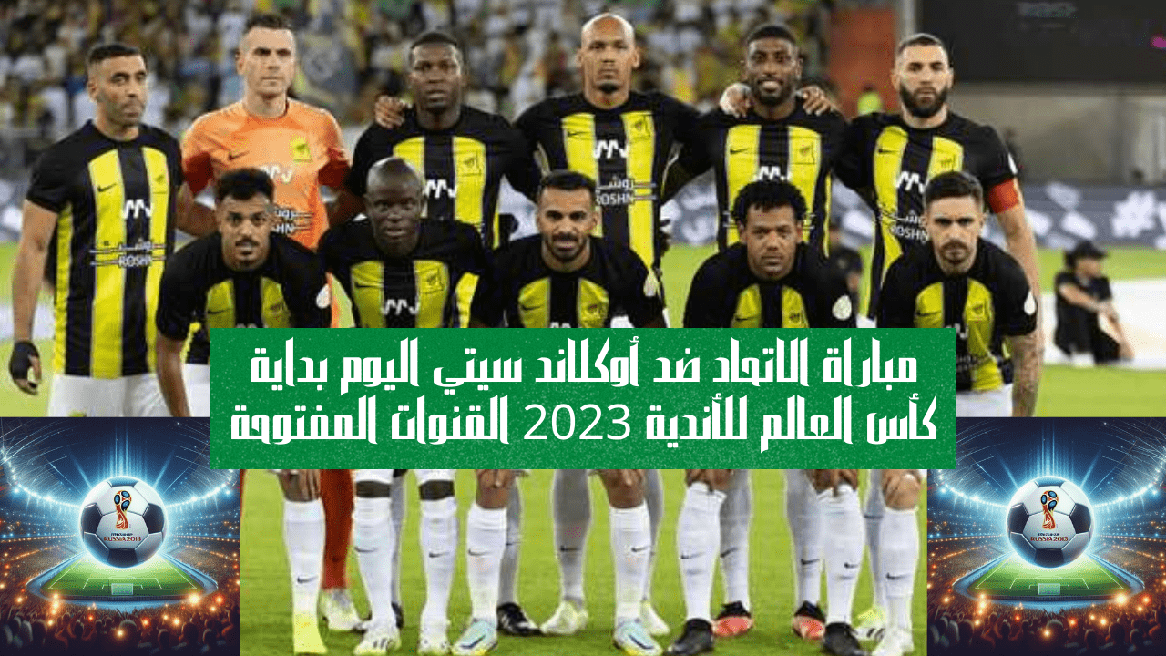 مباراة الاتحاد ضد أوكلاند سيتي اليوم بداية كأس العالم للأندية 2023 القنوات المفتوحة 5 مباراة الاتحاد ضد أوكلاند سيتي اليوم بداية كأس العالم للأندية 2023 القنوات المفتوحة