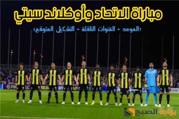 مباراة الاتحاد السعودي وأوكلاند سيتي في كأس العالم للأندية 2024.. الموعد+ القنوات الناقلة+ التشكيل المتوقع للفريقين اليوم