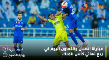 مباراة الهلال والتعاون اليوم في ربع نهائي كأس الملك
