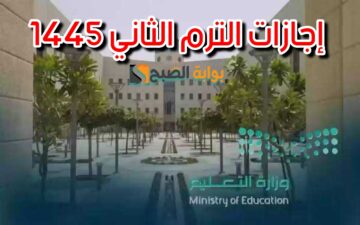 «رسمياً».. وزارة التعليم تنشر مواعيد إجازات الترم الثاني 1445 “بعد التعديل” في كافة مدارس السعودية