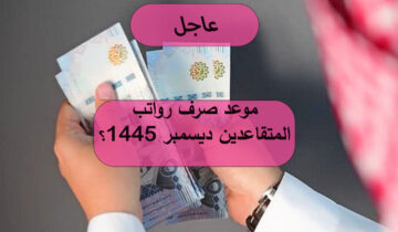 موعد صرف رواتب المتقاعدين ديسمبر 1445؟ وما هي حقيقة زيادة الرواتب!