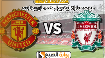 موعد مباراة ليفربول ضد مان يونايتد