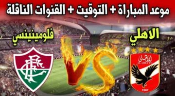 تردد القنوات الناقلة لمباراة الأهلي وفلومينينسي في نصف نهائي كأس العالم للأندية 2023 موعدها والتشكيل المتوقع