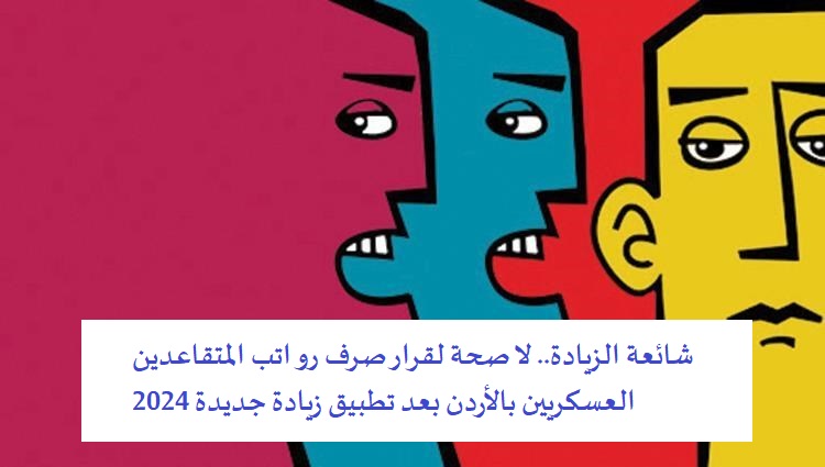 "شائعة الزيادة" لا صحة لقرار صرف رواتب المتقاعدين العسكريين بالأردن بعد تطبيق زيادة جديدة 2024 5 “شائعة الزيادة” لا صحة لقرار صرف رواتب المتقاعدين العسكريين بالأردن بعد تطبيق زيادة جديدة 2024