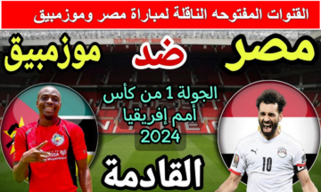 “مجاناً”..القنوات المفتوحه الناقلة لمباراة مصر وموزمبيق اليوم في الجولة الأولى بكأس أمم أفريقيا