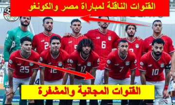 “لا تفوت فرصة المشاهدة”.. القنوات الناقلة لمباراة مصر والكونغو المفتوحة والمشفرة معركة الكبار في دور الـ 16