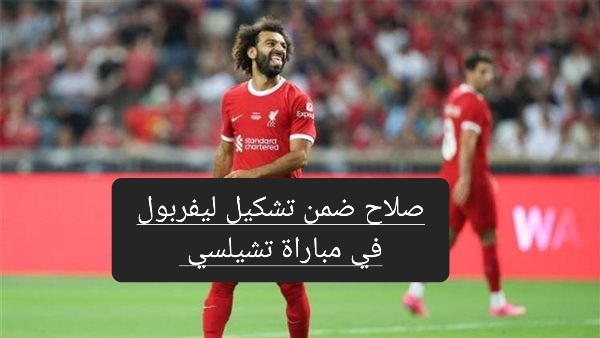 بعد هزيمة المنتخب.. محمد صلاح ضمن تشكيل ليفربول في مباراة تشيلسي القادمة 5 بعد هزيمة المنتخب.. محمد صلاح ضمن تشكيل ليفربول في مباراة تشيلسي القادمة
