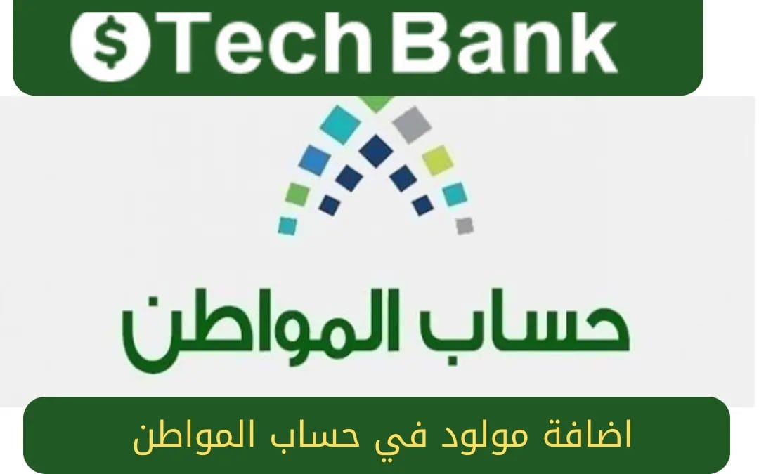 كيفية إضافة مولود جديد إلى حساب المواطن 1445 للاستفادة بالدعم الإضافي خطوة بخطوة