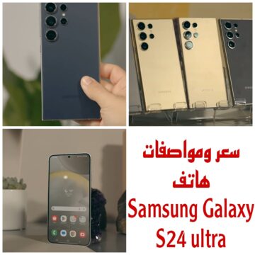 “هاتف سيذهلك” إليك كل ما تريد معرفته عن هاتف Samsung Galaxy S24 ultra سعره ومواصفاته