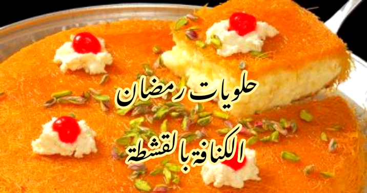 حلويات رمضان... طريقة عمل الكنافة بالقشطة بكل أسرارها وتفاصيلها؟!! 5 حلويات رمضان… طريقة عمل الكنافة بالقشطة بكل أسرارها وتفاصيلها؟!!