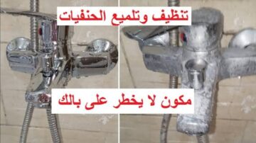 طريقة لتنظيف الحنفيات من الجير والصدا والاصفرار هترجع كأنها جديدة