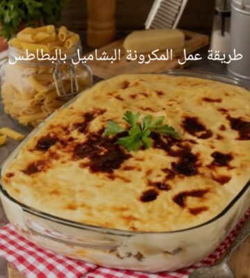 “هتاكلي صوابعك وراها”.. أسهل طريقة لتحضير المكرونة بالبشاميل بالبطاطس بطعم لايقاوم!!