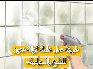 هتقضي على دهون السنين.. طريقة عمل خلطة لإزالة دهون المطبخ والسيراميك