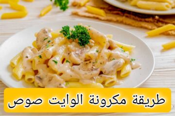 “أحلى وأشهى الأكلات “طريقة عمل مكرونة الوايت صوص بالفراخ.. جربيها بنفسك واستمتعي بطعم خطير