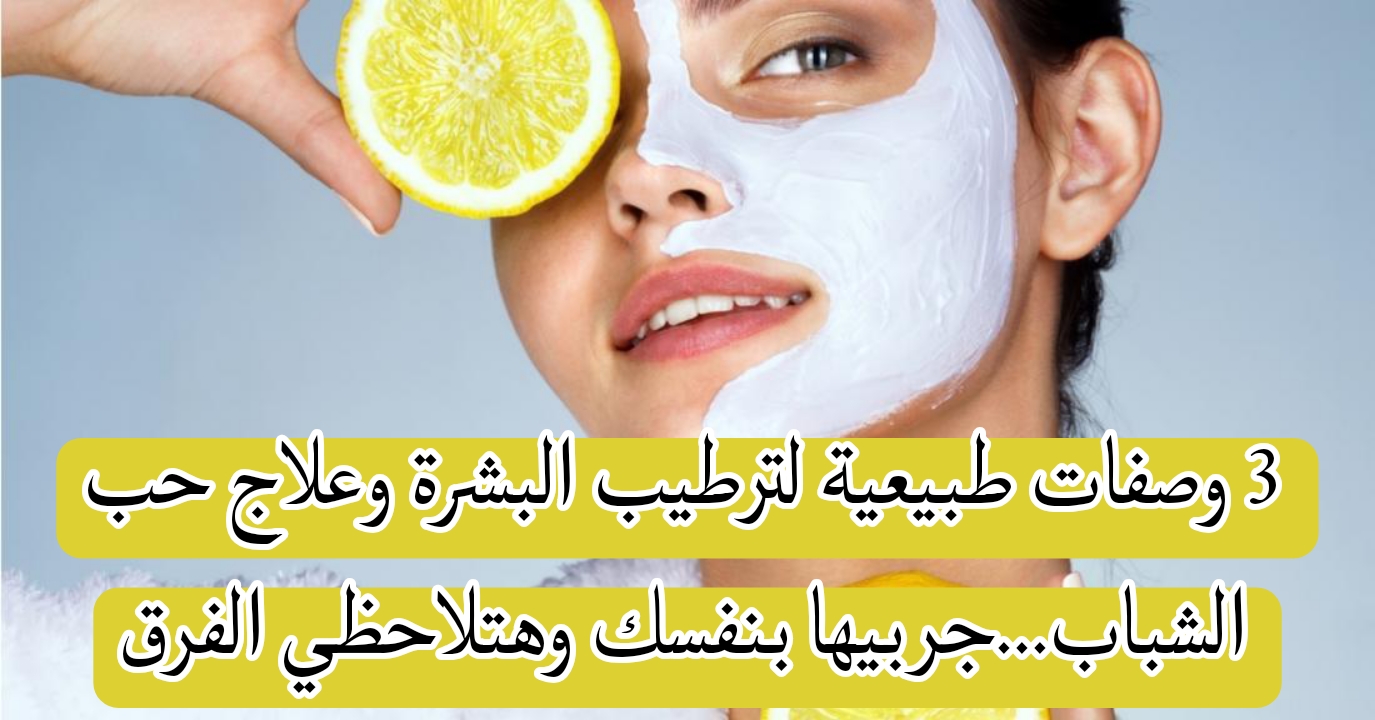 3 وصفات طبيعية لترطيب البشرة وعلاج حب الشباب... جربيها بنفسك وهتلاحظي الفرق 5 3 وصفات طبيعية لترطيب البشرة وعلاج حب الشباب… جربيها بنفسك وهتلاحظي الفرق