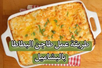 “أكلة آخر الشهر”طريقة عمل طاجن البطاطا بالبشاميل بخطوات بسيطة ومكونات اقتصادية.. جربي وادعيلي