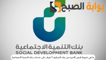 ما هي شروط قرض الاسره من بنك التسليف؟ تعرف على خدمات بنك التنمية الاجتماعية