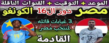 “اضبط ساعتك”.. موعد مباراة مصر والكونغو في دور الـ 16 فى كأس الأمم الأفريقية والتشكيل المتوقع والقنوات الناقلة للمباراه
