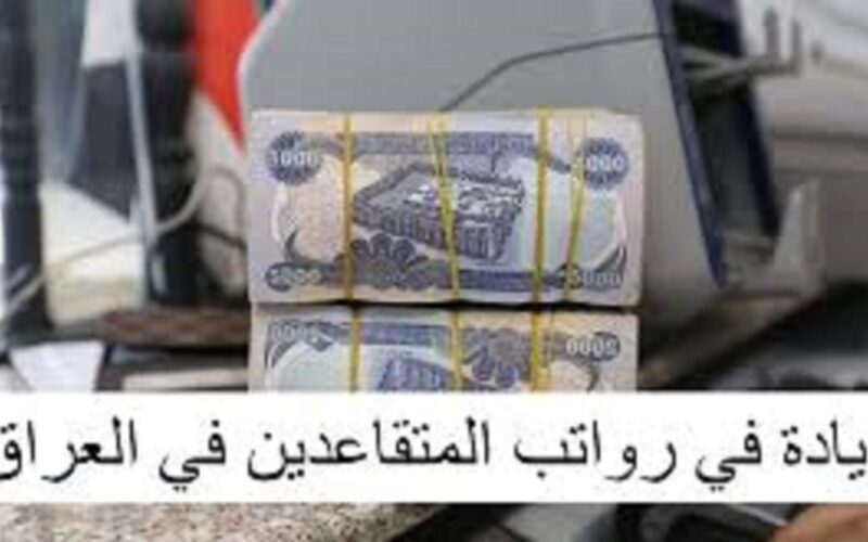 سلم رواتب الموظفين والمتقاعدين في العراق بالزيادة الجديدة يناير 2024 وموعد الصرف