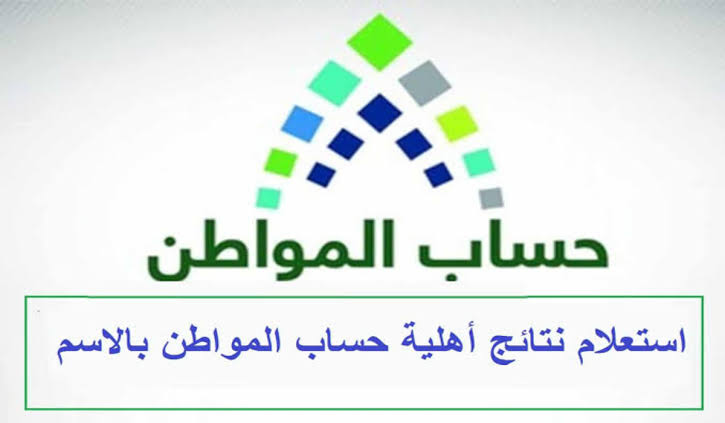 الاستعلام عن نتائج أهلية حساب المواطن الدفعة الجديدة ca.gov.sa قيمة الدعم الإضافي وآخر موعد لصرف الزيادة