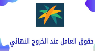 حقوق العامل عند الخروج النهائي من السعودية 1445 وشروط الحصول عليها