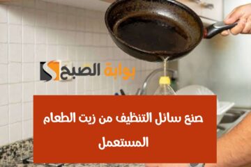 وفري فلوس شراءه من المحلات… طريقة صنع سائل التنظيف من زيت الطعام المستعمل وبعض المكونات المنزلية فقط