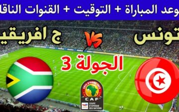 من يحسم الصعود… تونس تواجه جنوب أفريقيا اليوم في مباراة مصيرية في بطولة الأمم الأفريقية