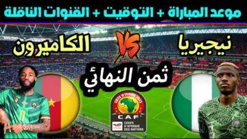 قمة أفريقيا اليوم… منتخب الكاميرون يواجه نيجيريا في دور ال 16 من بطولة أمم أفريقيا