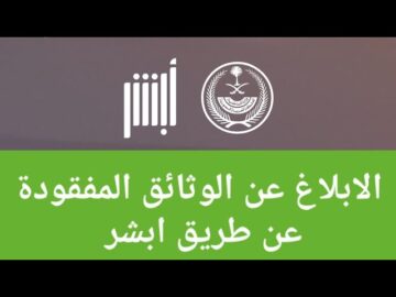 الإبلاغ عن الوثائق المفقودة عبر منصة أبشر الإلكترونية والأوراق المطلوبة 1445