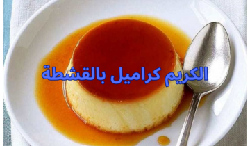 جربي طريقة عمل الكريم كراميل بالقشطة بطعم يجنن ونكهة لا تقاوم