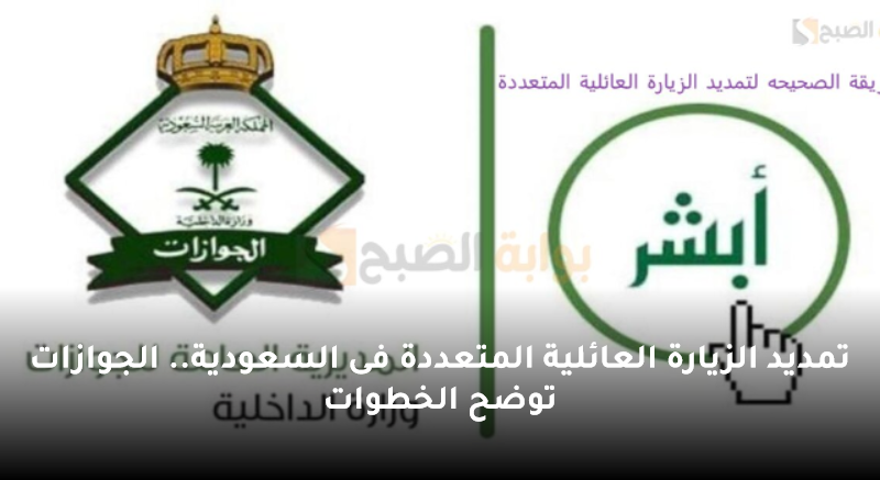 تمديد الزيارة العائلية المتعددة فى السعودية.. الجوازات توضح الخطوات 5 تمديد الزيارة العائلية المتعددة فى السعودية.. الجوازات توضح الخطوات