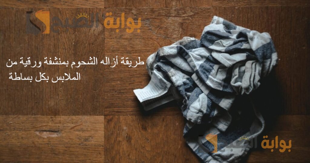 طريقة أزاله الشحوم بمنشفة ورقية من الملابس بكل بساطة 5 طريقة أزاله الشحوم بمنشفة ورقية من الملابس بكل بساطة