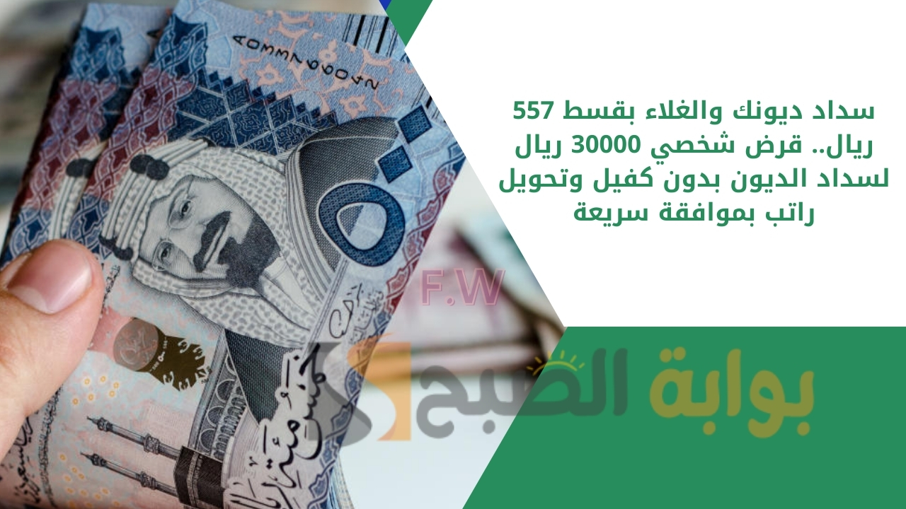 سداد ديونك والغلاء بقسط 557 ريال.. قرض شخصي 30000 ريال لسداد الديون بدون كفيل وتحويل راتب بموافقة سريعة 5 سداد ديونك والغلاء بقسط 557 ريال.. قرض شخصي 30000 ريال لسداد الديون بدون كفيل وتحويل راتب بموافقة سريعة