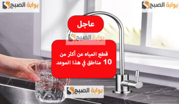 عاجل قطع المياه 18 ساعة في هذه المناطق لأعمال الصيانة قوم بسرعة خزن احتياجاتك واملى الجراكن