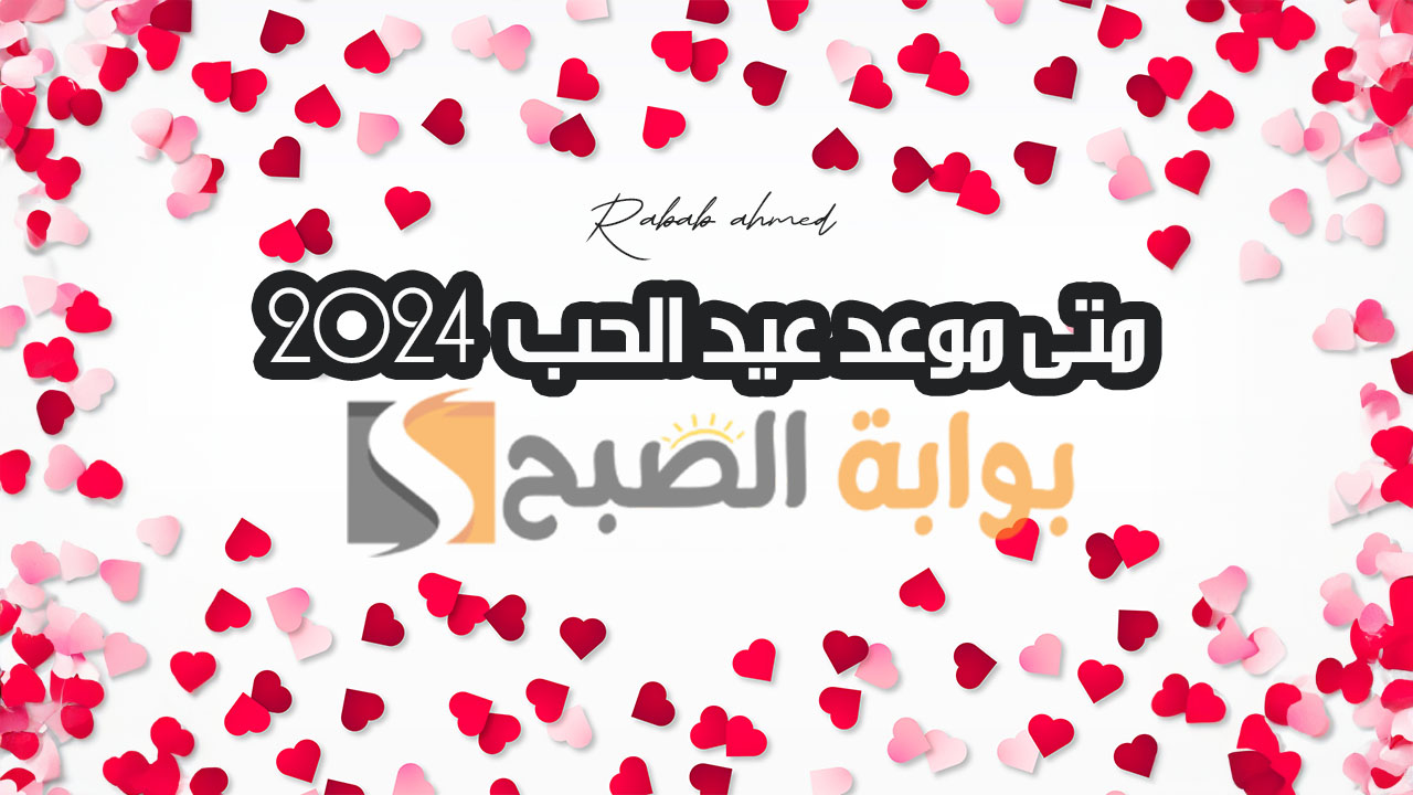 متى موعد عيد الحب هذا العام 2024 وكم باقي على الفلانتين داي Valentine’s Day