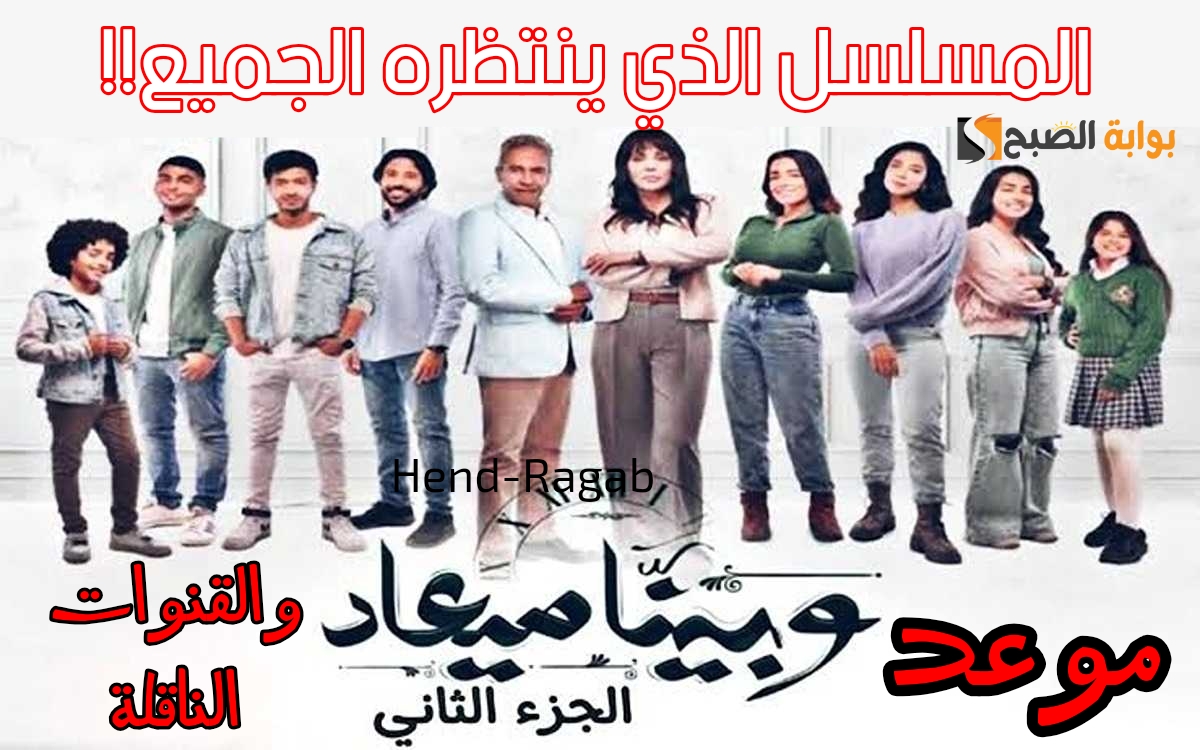 «الحلقات كاملة».. مواعيد عرض مسلسل وبينا ميعاد الجزء الثاني وجميع القنوات الناقلة له بجودة HD