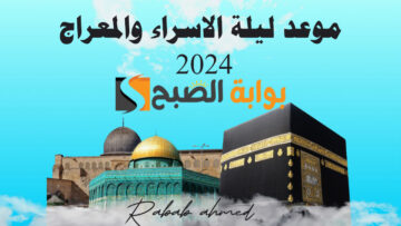 موعد ليلة الإسراء والمعراج لعام 2024 في جميع الدول العربية وأكثر الأعمال الدينية المستحبة