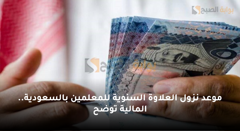 موعد نزول العلاوة السنوية للمعلمين بالسعودية.. المالية توضح 5 موعد نزول العلاوة السنوية للمعلمين بالسعودية.. المالية توضح