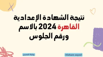 نتيجة الشهادة الإعدادية القاهرة 2024 بالاسم ورقم الجلوس