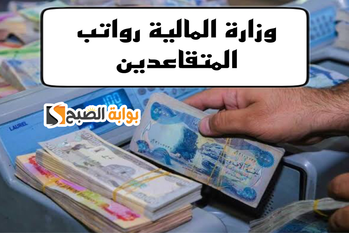 اعـرف متي تطلق رواتب المتقاعدين لهذا الشهر بحسب قرارات وزارة المالية العراقية