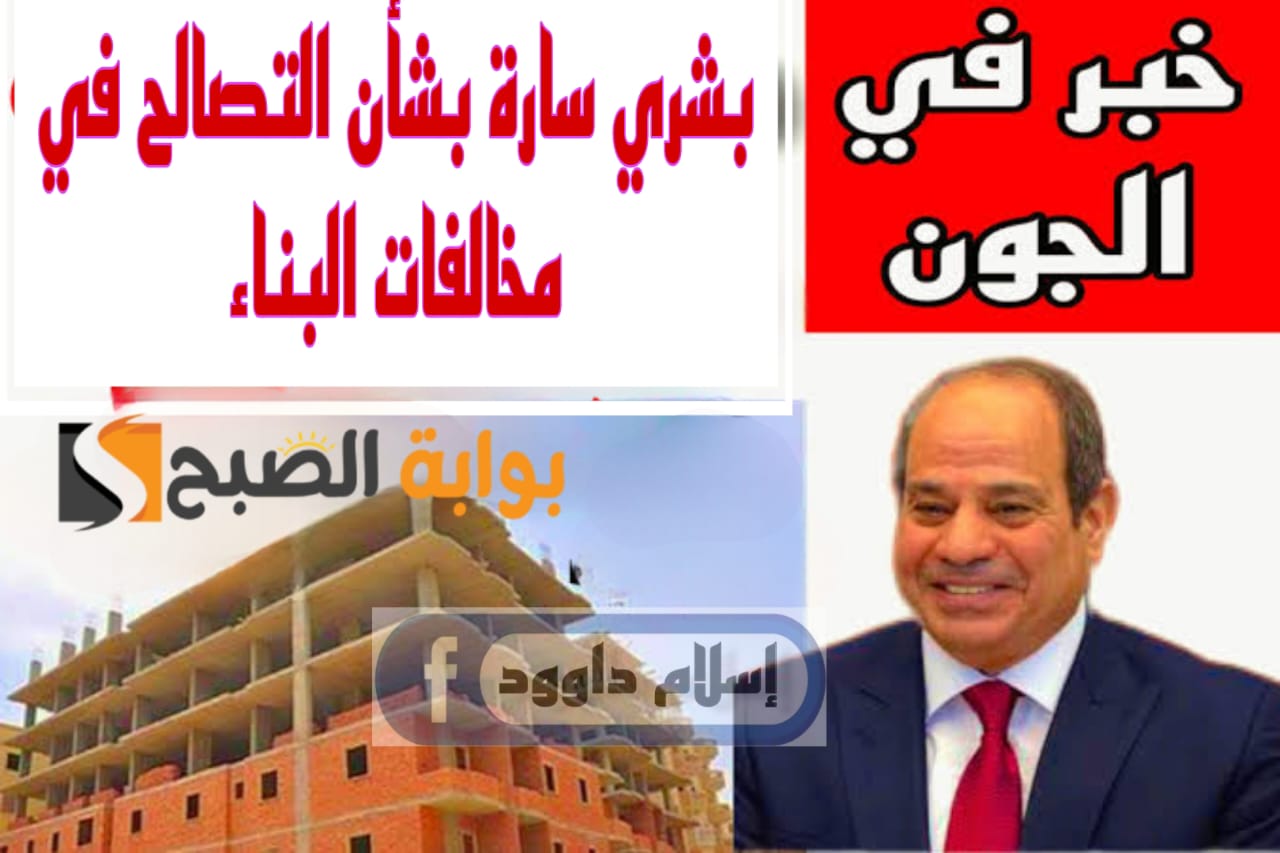 "خبر في الجون للشعب المصري".. بشرى سارة بشأن التصالح بمخالفات البناء.. قوم ابني للعيال يلا!! 5 “خبر في الجون للشعب المصري”.. بشرى سارة بشأن التصالح بمخالفات البناء.. قوم ابني للعيال يلا!!